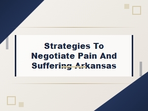 Negotiating Pain and Suffering Claims in Arkansas